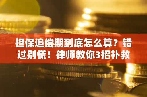 武汉担保追偿期到底怎么算？错过别慌！律师教你3招补救