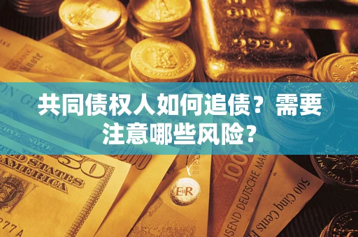 武汉共同债权人如何追债？需要注意哪些风险？