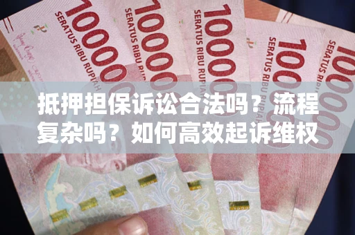 武汉抵押担保诉讼合法吗？流程复杂吗？如何高效起诉维权？
