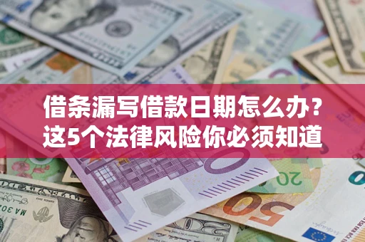 武汉借条漏写借款日期怎么办？这5个法律风险你必须知道
