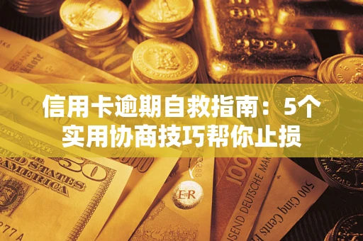 武汉信用卡逾期自救指南：5个实用协商技巧帮你止损