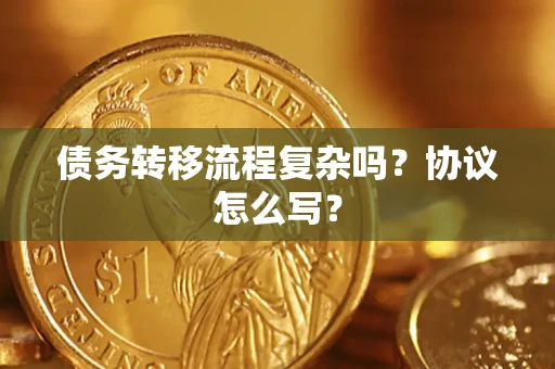 武汉债务转移流程复杂吗？协议怎么写？