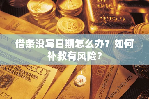 武汉借条没写日期怎么办？如何补救有风险？