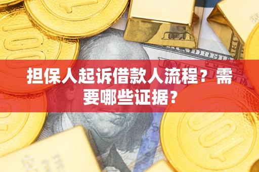 武汉担保人起诉借款人流程?需要哪些证据? 武汉担保人起诉借款人流程?需要哪些证据?