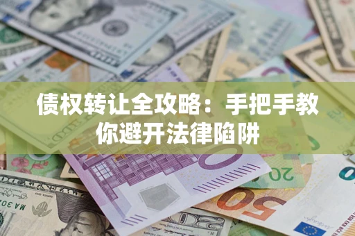 武汉债权转让全攻略：手把手教你避开法律陷阱
