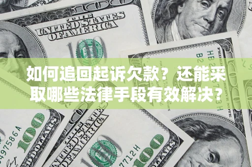 武汉如何追回起诉欠款？还能采取哪些法律手段有效解决？