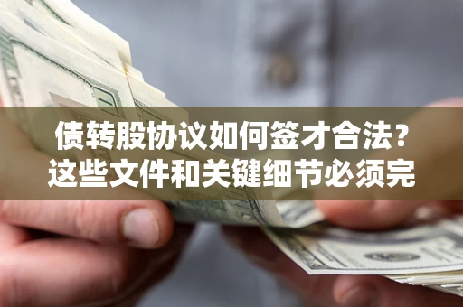 武汉债转股协议如何签才合法？这些文件和关键细节必须完整