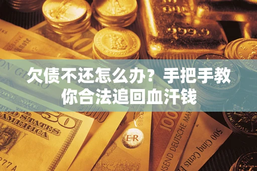 武汉欠债不还怎么办?手把手教你合法追回血汗钱 武汉欠债不还怎么办?手把手教你合法追回血汗钱