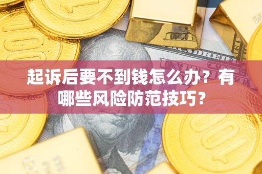 武汉起诉后要不到钱怎么办？有哪些风险防范技巧？