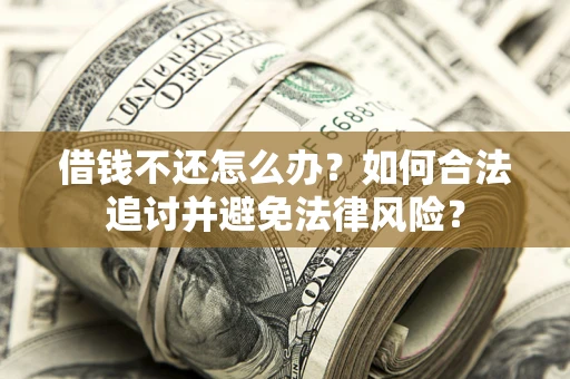 武汉借钱不还怎么办？如何合法追讨并避免法律风险？
