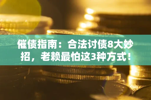 武汉催债指南：合法讨债8大妙招，老赖最怕这3种方式！