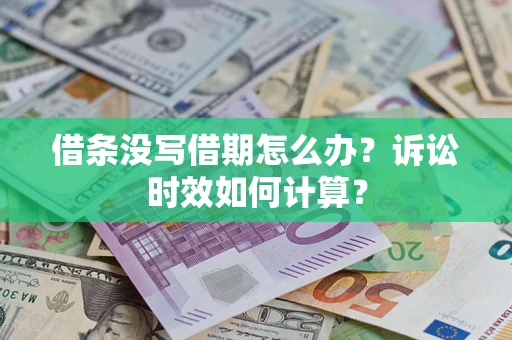 武汉借条没写借期怎么办？诉讼时效如何计算？
