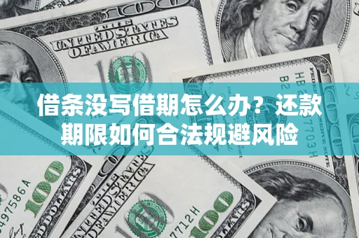 武汉借条没写借期怎么办？还款期限如何合法规避风险